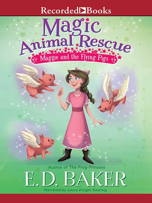 Title details for Maggie and the Flying Pigs by E.D. Baker - Available